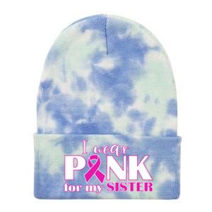 Breast Cancer Awareness I Wear Pink Ribbon For My Sister Gift Tie Dye 12in Knit Beanie