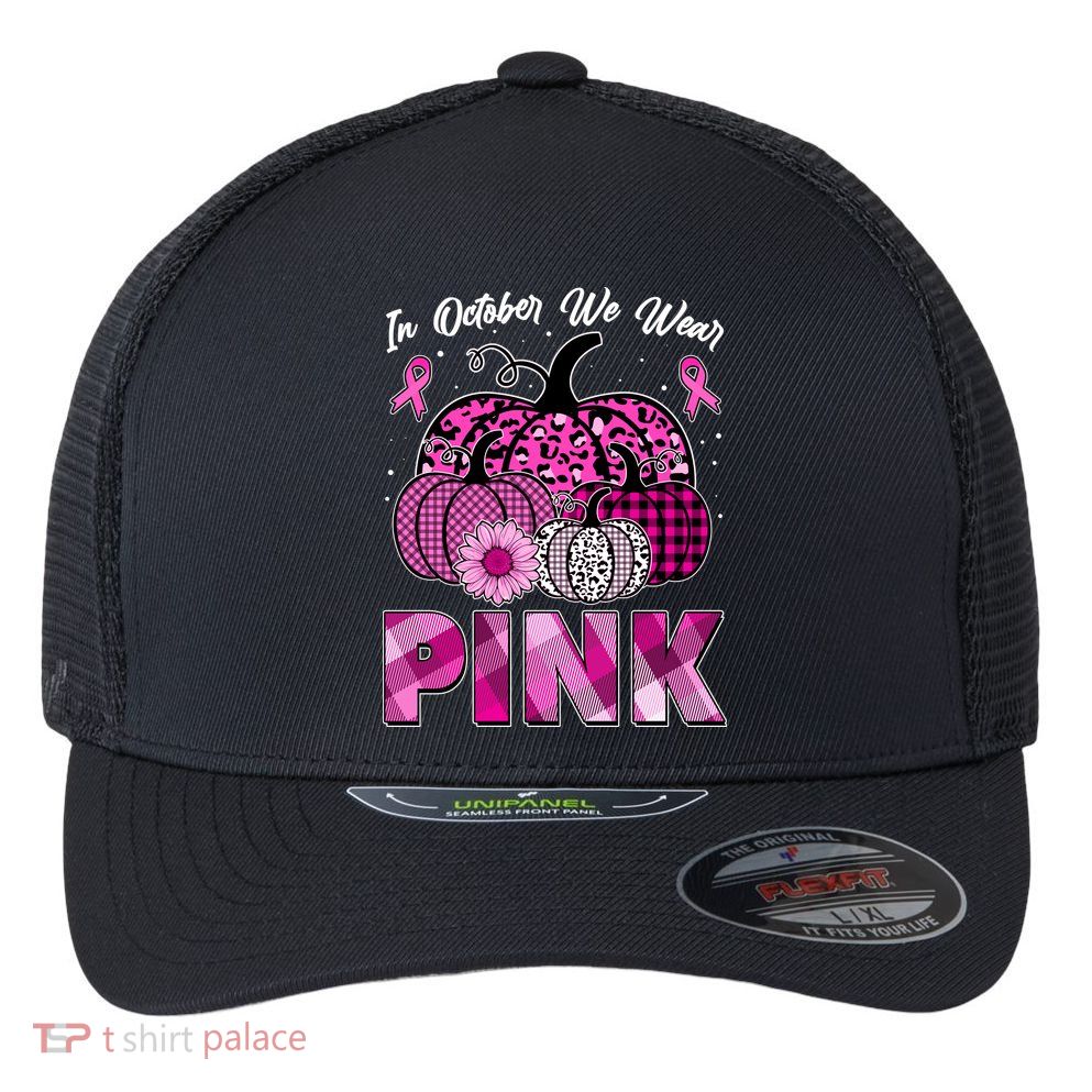 Breast Cancer Awareness In October We Wear Pink Pink Pumpkins Flexfit Unipanel Trucker Cap