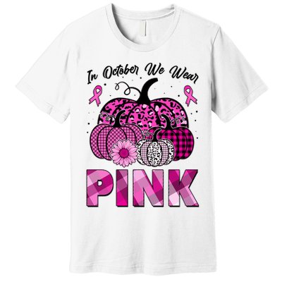 Breast Cancer Awareness In October We Wear Pink Pink Pumpkins Premium T-Shirt
