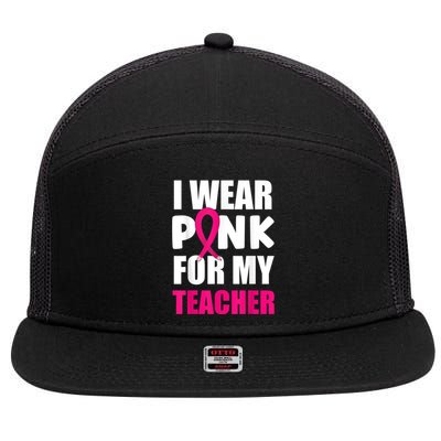 Breast Cancer Awareness I Wear Pink For My Teacher 7 Panel Mesh Trucker Snapback Hat