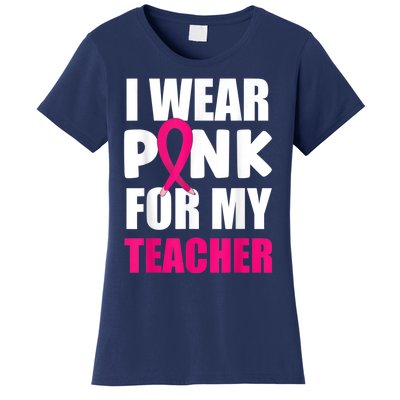 Breast Cancer Awareness I Wear Pink For My Teacher Women's T-Shirt