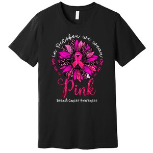 Breast Cancer Awareness Sunflower In October We Wear Pin.K Ribbon Gift Premium T-Shirt