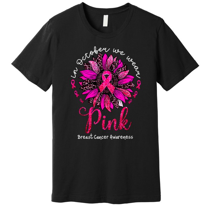 Breast Cancer Awareness Sunflower In October We Wear Pin.K Ribbon Gift Premium T-Shirt