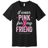 Breast Cancer Awareness s I Wear Pink for My Friend Premium T-Shirt