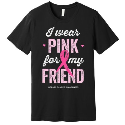 Breast Cancer Awareness s I Wear Pink for My Friend Premium T-Shirt