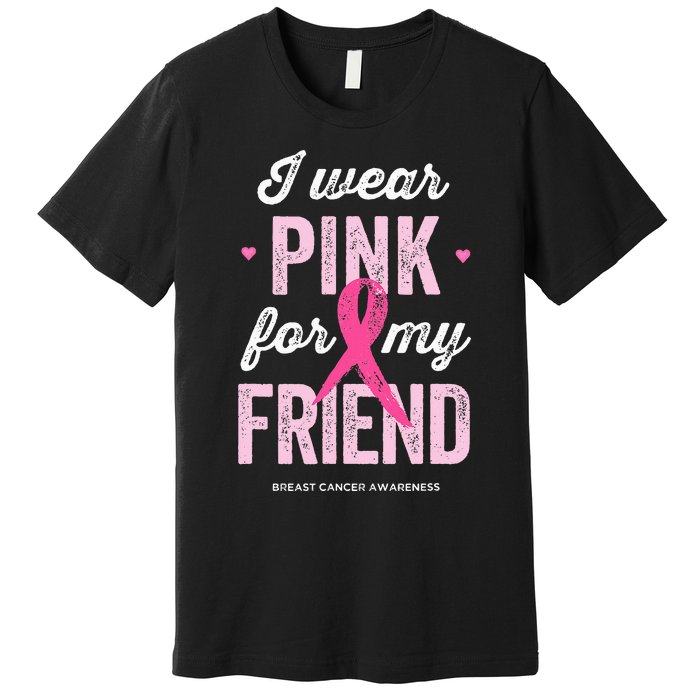 Breast Cancer Awareness s I Wear Pink for My Friend Premium T-Shirt