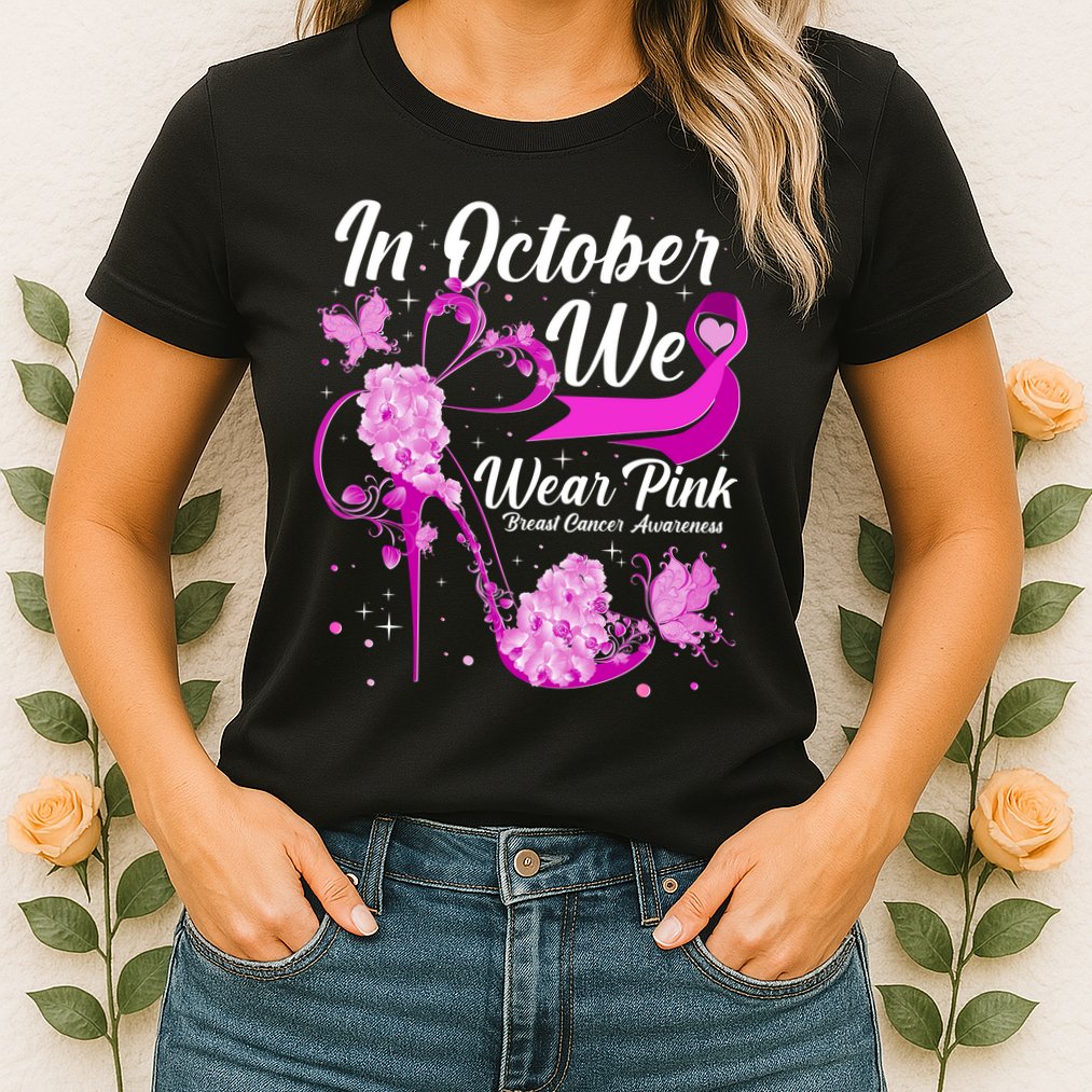 Breast Cancer Awareness In October We Wear Pink Flower High Heels Womens T-Shirt