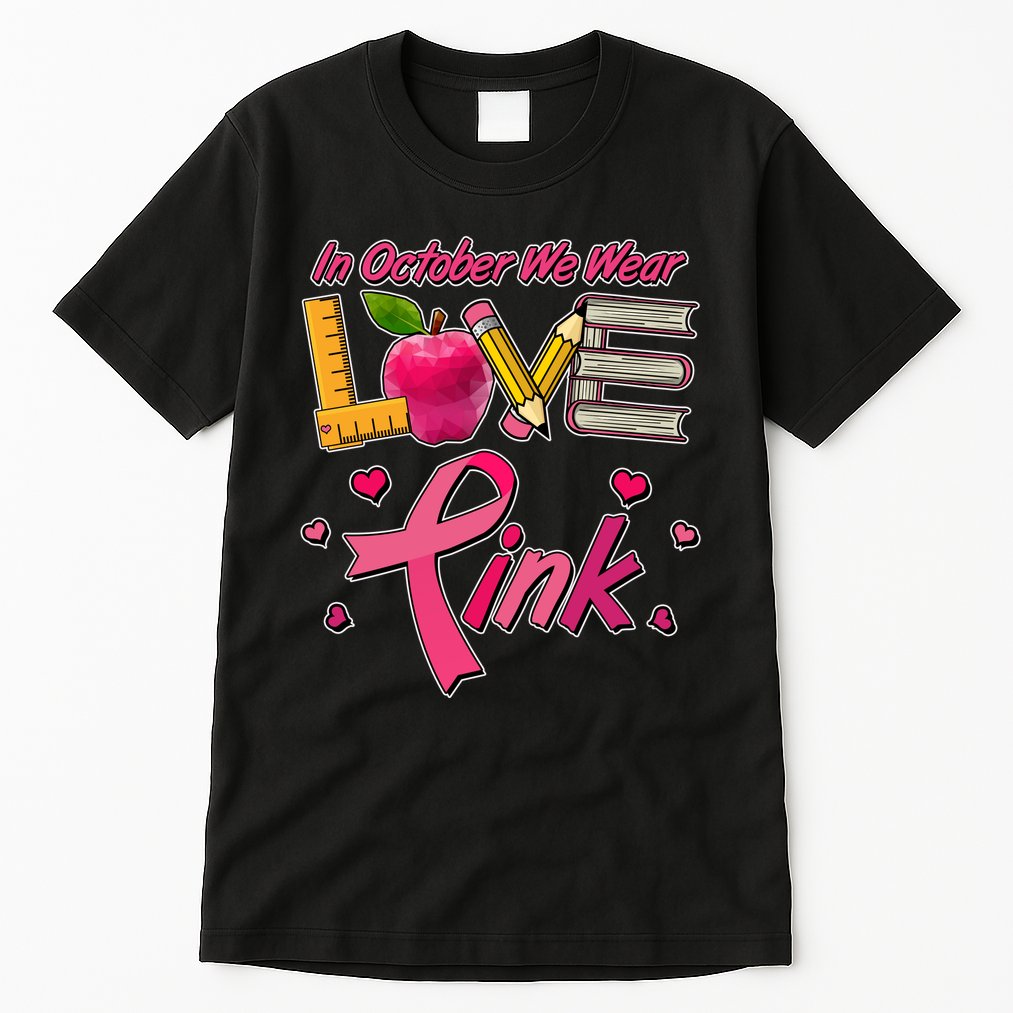 Breast Cancer Awareness In October We Wear Pink Teacher Love Tall T-Shirt