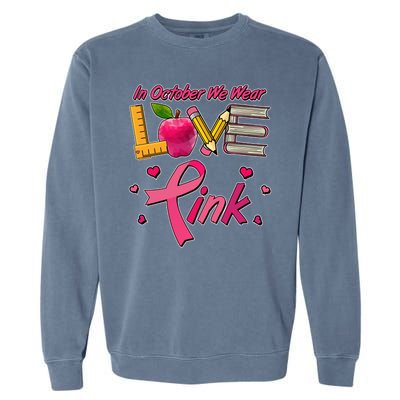 Breast Cancer Awareness In October We Wear Pink Teacher Love Garment-Dyed Sweatshirt