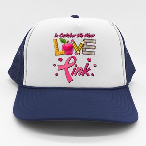 Breast Cancer Awareness In October We Wear Pink Teacher Love Trucker Hat