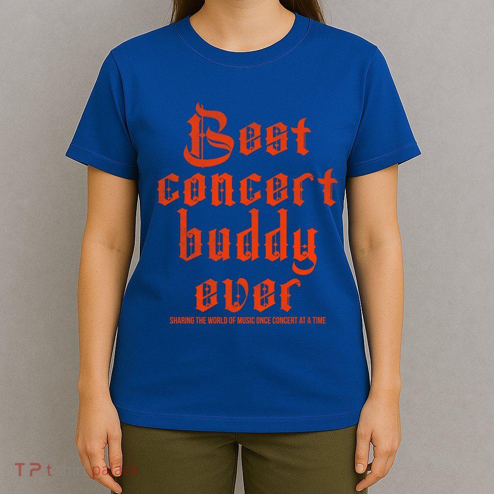 Best Concert Buddy Ever Sharing The World Of Music Once Great Gift T-Shirt