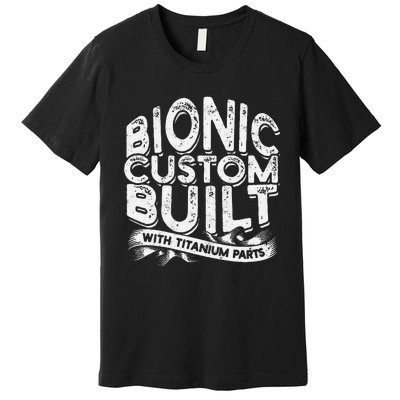 Bionic Custom Built With Titanium Parts Knee Surgery Premium T-Shirt