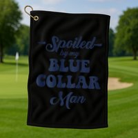 Blue Collar Better Half Spoiled By My Blue Collar Man Golf Towel