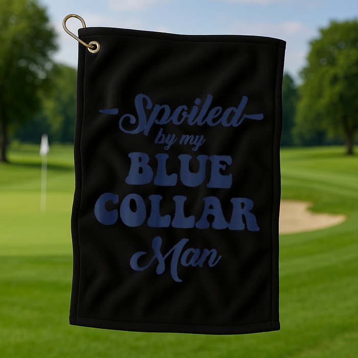 Blue Collar Better Half Spoiled By My Blue Collar Man Golf Towel