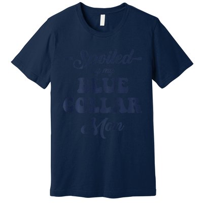 Blue Collar Better Half Spoiled By My Blue Collar Man Premium T-Shirt