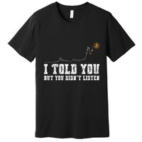 Bitcoin Crypto Chart I Told You But You DidnT Listen Premium T-Shirt
