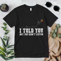 Bitcoin Crypto Chart I Told You But You DidnT Listen Premium T-Shirt