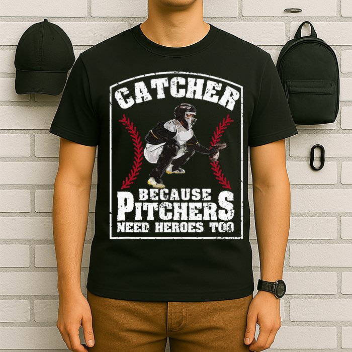 Baseball Catchers Catcher Because Pitchers Need Heroes Too T-Shirt