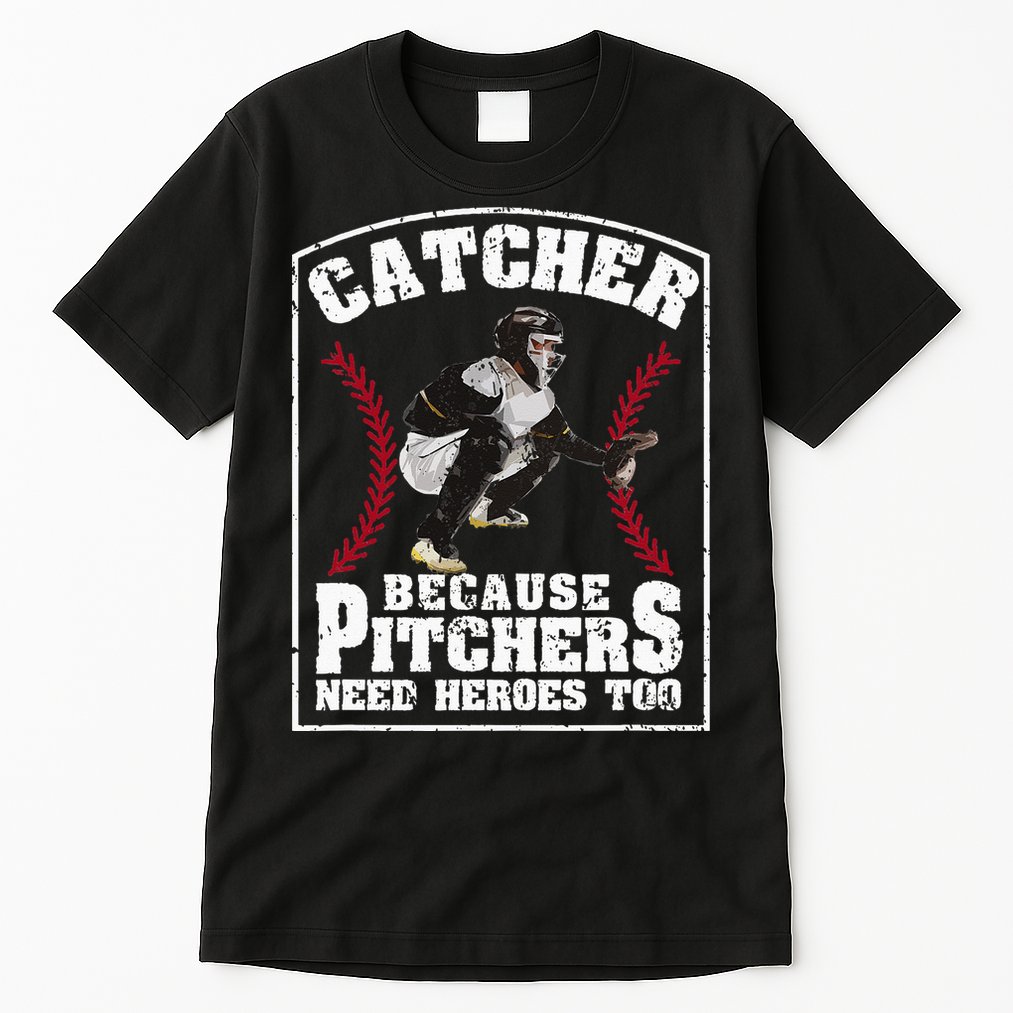 Baseball Catchers Catcher Because Pitchers Need Heroes Too Tall T-Shirt