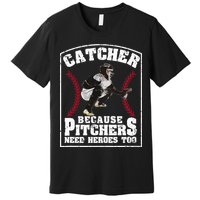 Baseball Catchers Catcher Because Pitchers Need Heroes Too Premium T-Shirt