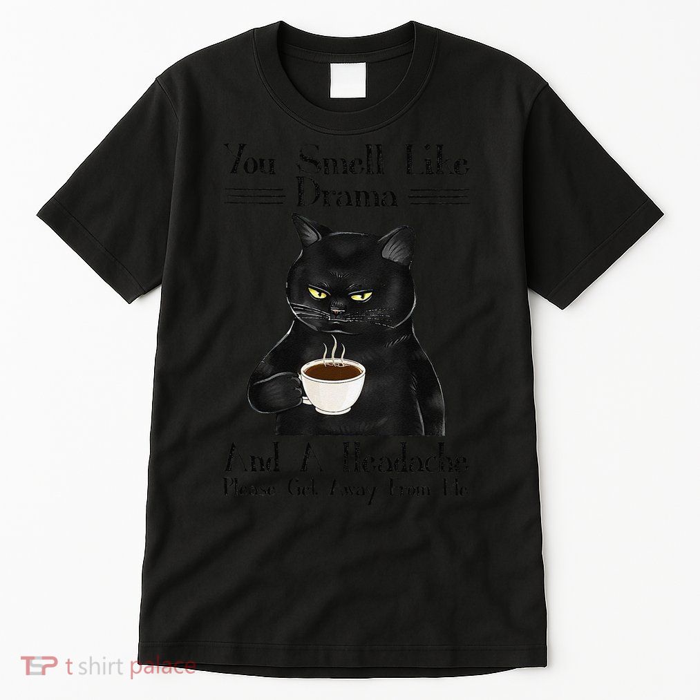 Black Cat Coffee You Smell Like Drama And A Headache Tall T-Shirt
