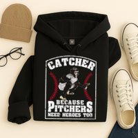 Baseball Catchers Catcher Because Pitchers Need Heroes Too Hoodie