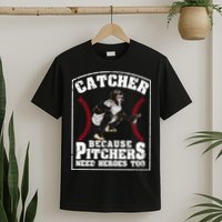 Baseball Catchers Catcher Because Pitchers Need Heroes Too T-Shirt