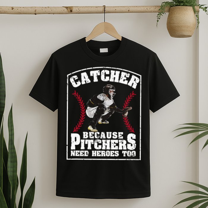 Baseball Catchers Catcher Because Pitchers Need Heroes Too T-Shirt