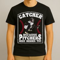 Baseball Catchers Catcher Because Pitchers Need Heroes Too T-Shirt