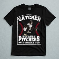 Baseball Catchers Catcher Because Pitchers Need Heroes Too T-Shirt