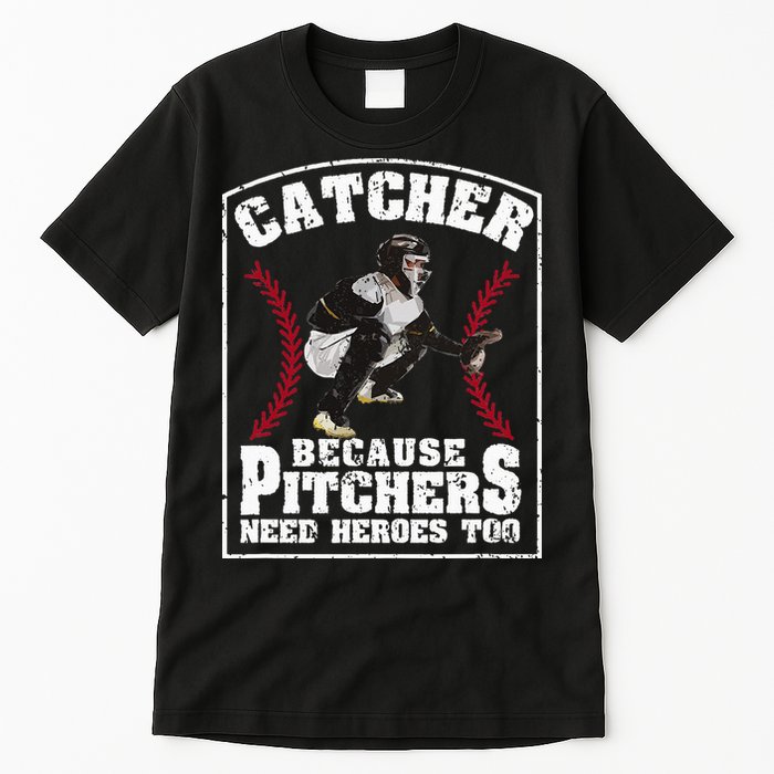 Baseball Catchers Catcher Because Pitchers Need Heroes Too Tall T-Shirt