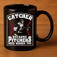 Baseball Catchers Catcher Because Pitchers Need Heroes Too 11oz C Handle Ceramic Mug