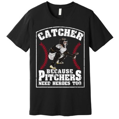 Baseball Catchers Catcher Because Pitchers Need Heroes Too Premium T-Shirt