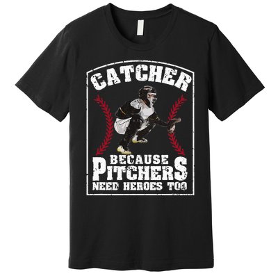 Baseball Catchers Catcher Because Pitchers Need Heroes Too Premium T-Shirt