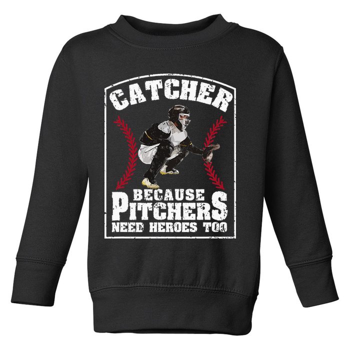 Baseball Catchers Catcher Because Pitchers Need Heroes Too Toddler Sweatshirt