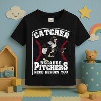 Baseball Catchers Catcher Because Pitchers Need Heroes Too Toddler T-Shirt