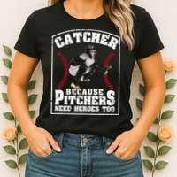 Baseball Catchers Catcher Because Pitchers Need Heroes Too Womens T-Shirt