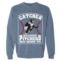 Baseball Catchers Catcher Because Pitchers Need Heroes Too Garment-Dyed Sweatshirt