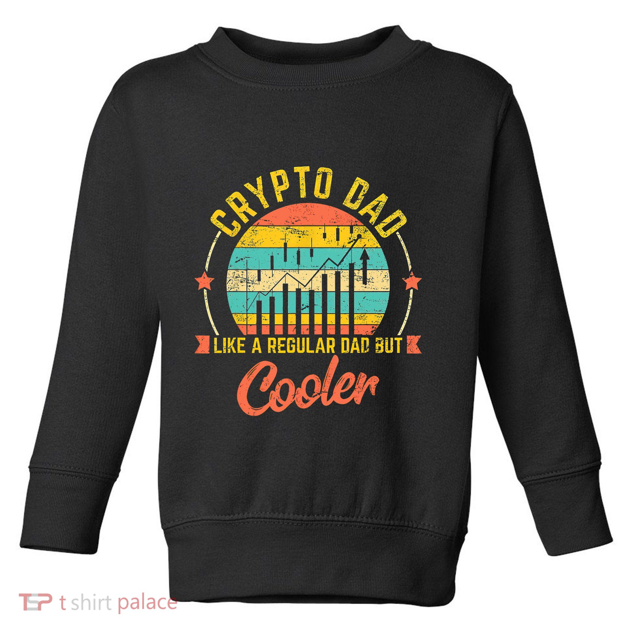Bitcoin Crypto Dad Shirt | Like A Regular Dad Toddler Sweatshirt