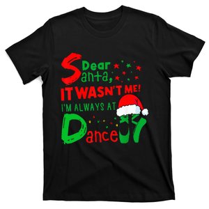 Ballet Christmas Dear Santa It WasnT Me IM Always At Dance T-Shirt