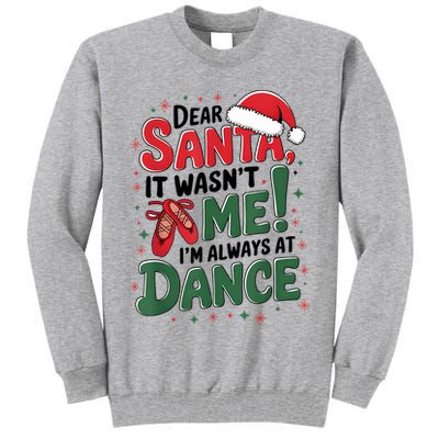 Ballet Christmas Dear Santa It Wasn’T Me I’M Always At Dance Tall Sweatshirt