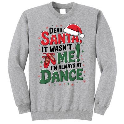 Ballet Christmas Dear Santa It Wasn’T Me I’M Always At Dance Tall Sweatshirt