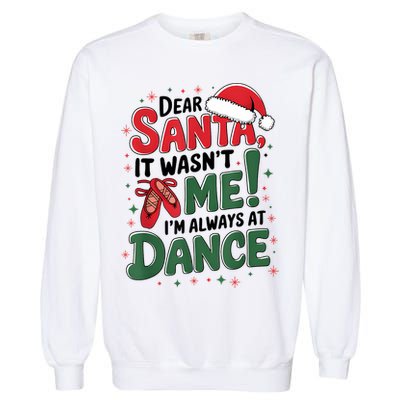 Ballet Christmas Dear Santa It Wasn’T Me I’M Always At Dance Garment-Dyed Sweatshirt