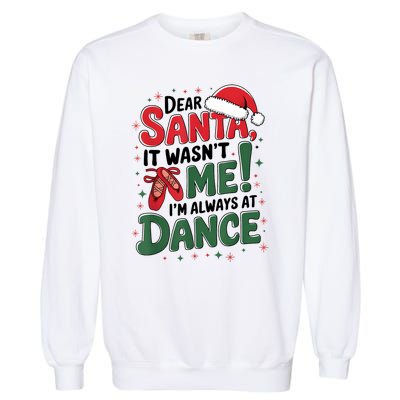 Ballet Christmas Dear Santa It Wasn’T Me I’M Always At Dance Garment-Dyed Sweatshirt