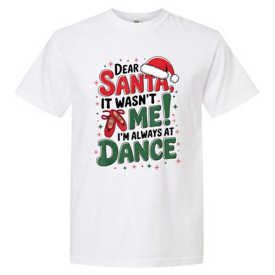 Ballet Christmas Dear Santa It Wasn’T Me I’M Always At Dance Garment-Dyed Heavyweight T-Shirt