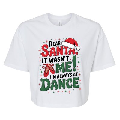 Ballet Christmas Dear Santa It Wasn’T Me I’M Always At Dance Bella+Canvas Jersey Crop Tee