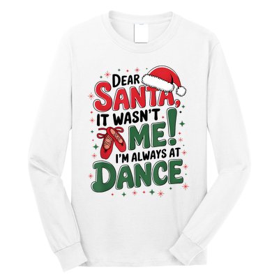 Ballet Christmas Dear Santa It Wasn’T Me I’M Always At Dance Long Sleeve Shirt