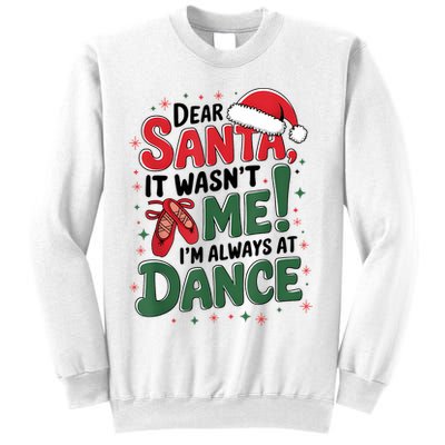 Ballet Christmas Dear Santa It Wasn’T Me I’M Always At Dance Sweatshirt
