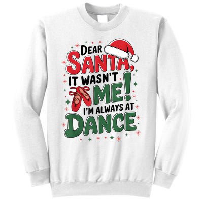 Ballet Christmas Dear Santa It Wasn’T Me I’M Always At Dance Sweatshirt