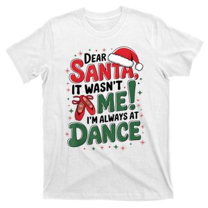 Ballet Christmas Dear Santa It Wasn’T Me I’M Always At Dance T-Shirt